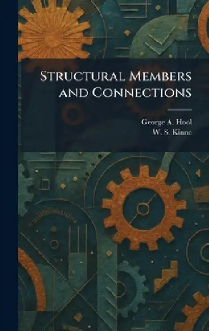 Structural Members and Connections by George A. Hool, W. S. Kinne