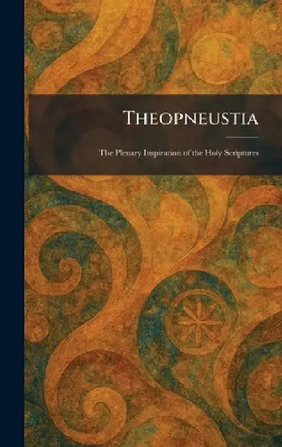 Theopneustia: The Plenary Inspiration of the Holy Scriptures by Moody Press