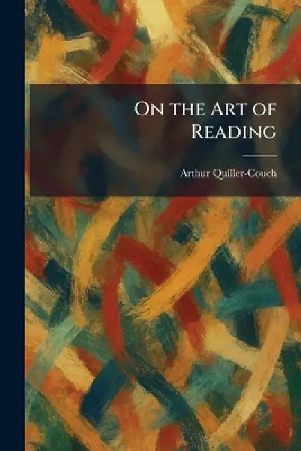 On the Art of Reading by Arthur Quiller-Couch