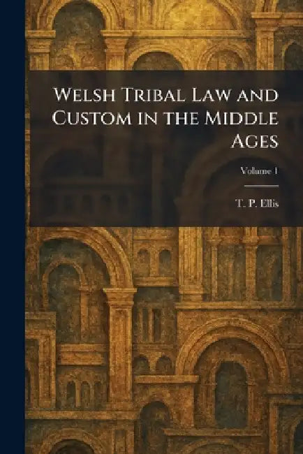 Welsh Tribal Law and Custom in the Middle Ages by T. P. Ellis