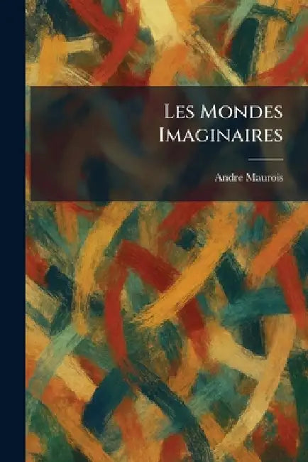 Les Mondes Imaginaires by Andre Maurois
