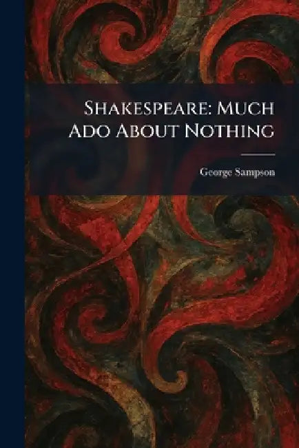 Shakespeare: Much Ado About Nothing by George Sampson