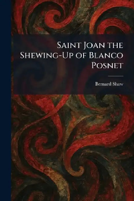 Saint Joan the Shewing-Up of Blanco Posnet by Bernard Shaw