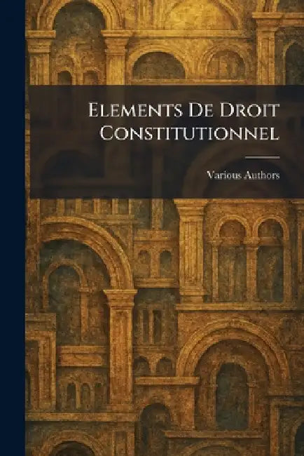 Elements De Droit Constitutionnel by Various