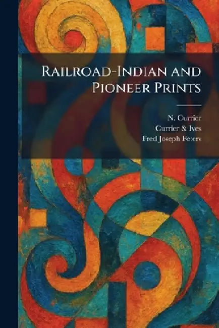 Railroad-Indian and Pioneer Prints by N Currier, Currier & Ives, Fred Joseph Peters