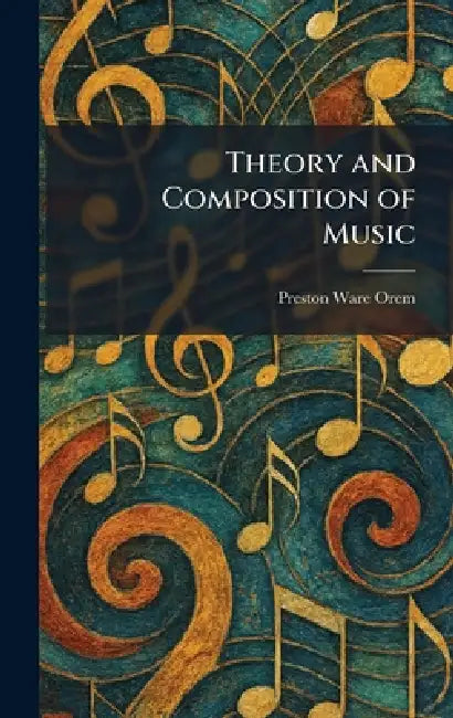 Theory and Composition of Music by Preston Ware Orem