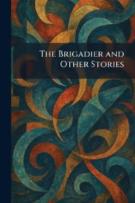 The Brigadier and Other Stories by Charles Scribners Sons
