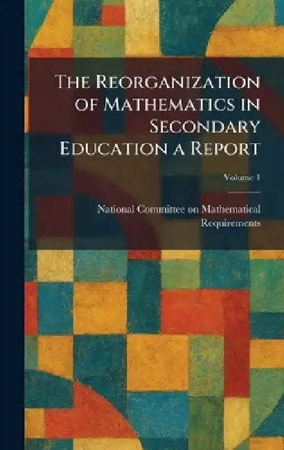 The Reorganization of Mathematics in Secondary Education a Report by National Committee on Mathematical Re