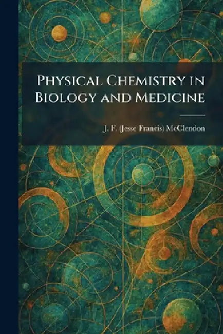 Physical Chemistry in Biology and Medicine by J. F. (Jesse Francis) McClendon
