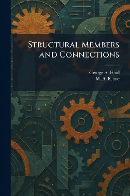 Structural Members and Connections by George A. Hool, W. S. Kinne