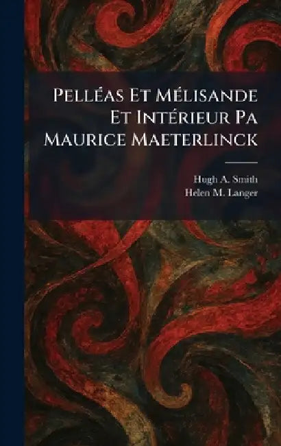 PellÃ(c)as Et MÃ(c)lisande Et IntÃ(c)rieur Pa Maurice Maeterlinck by Hugh A. Smith, Helen M. Langer