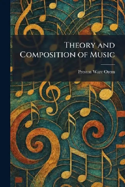 Theory and Composition of Music by Preston Ware Orem