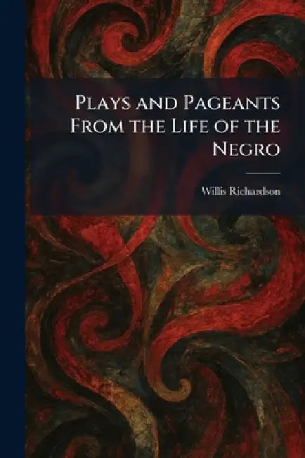 Plays and Pageants From the Life of the Negro by Willis Richardson