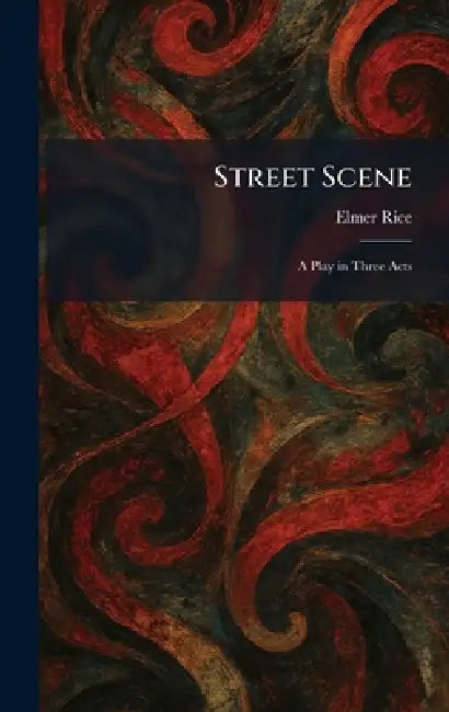 Street Scene: A Play in Three Acts by Elmer Rice
