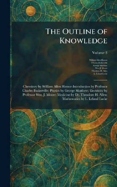 The Outline of Knowledge: Chemistry by William Allen Hamor-Introduction by Professor Charles Baskerville; Physics by George Matthew; Electricity by Pr by William Allen Hamor, Charles Baskerville, George Matthew
