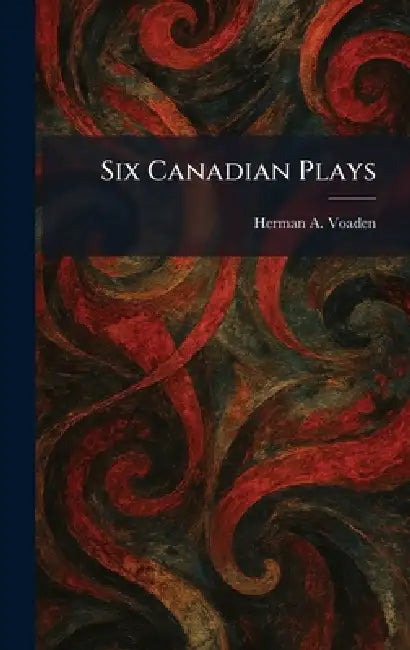 Six Canadian Plays by Herman A. Voaden