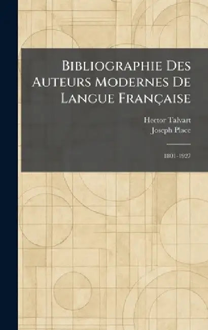 Bibliographie Des Auteurs Modernes De Langue Française: 1801-1927 by Hector Talvart, Joseph Place