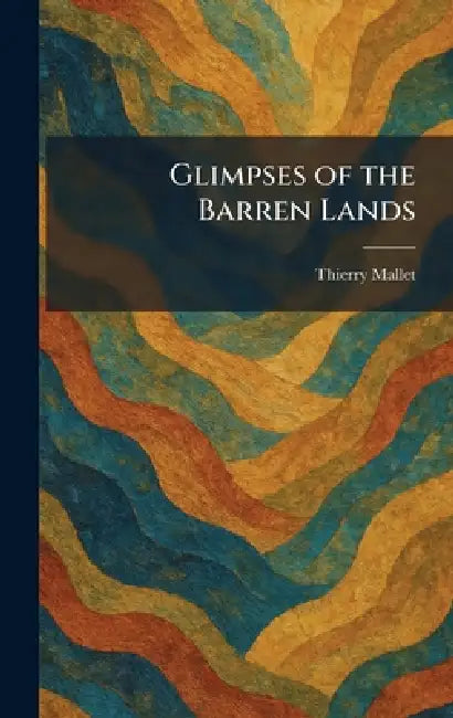 Glimpses of the Barren Lands by Thierry Mallet