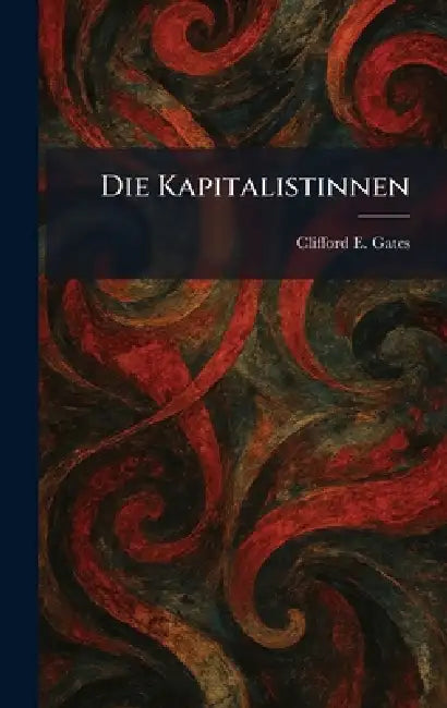 Die Kapitalistinnen by Clifford E. Gates