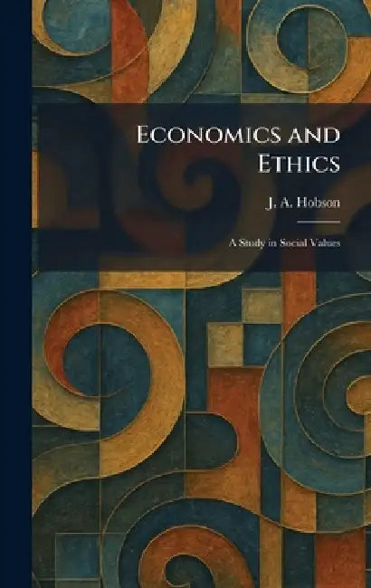Economics and Ethics: A Study in Social Values by J. A. Hobson