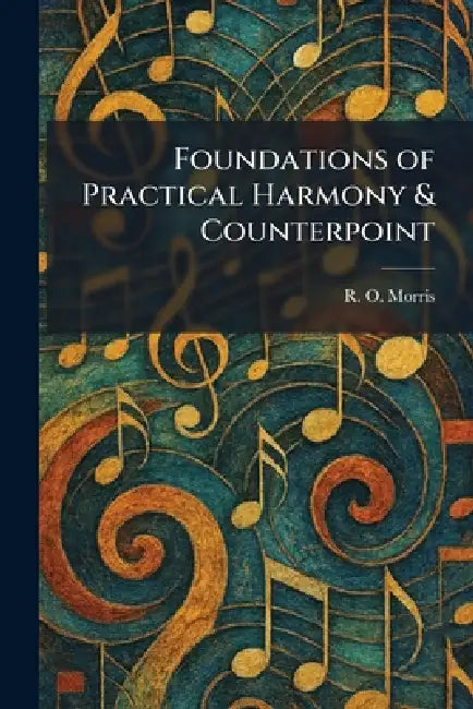 Foundations of Practical Harmony & Counterpoint by R. O. Morris