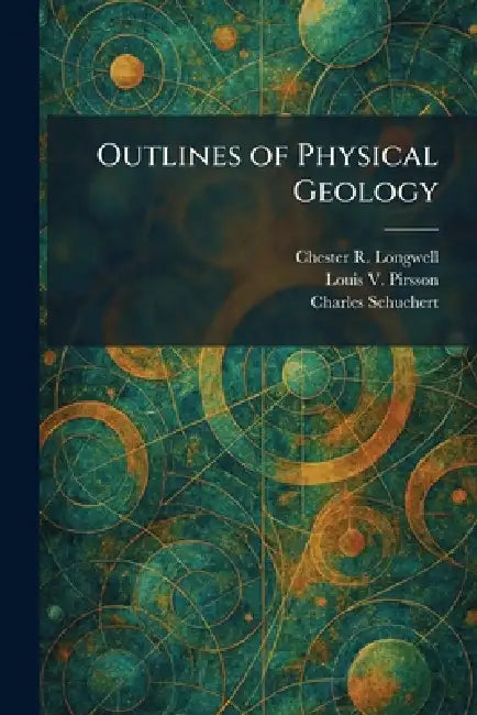 Outlines of Physical Geology by Chester R. Longwell, Louis V. Pirsson, Charles Schuchert