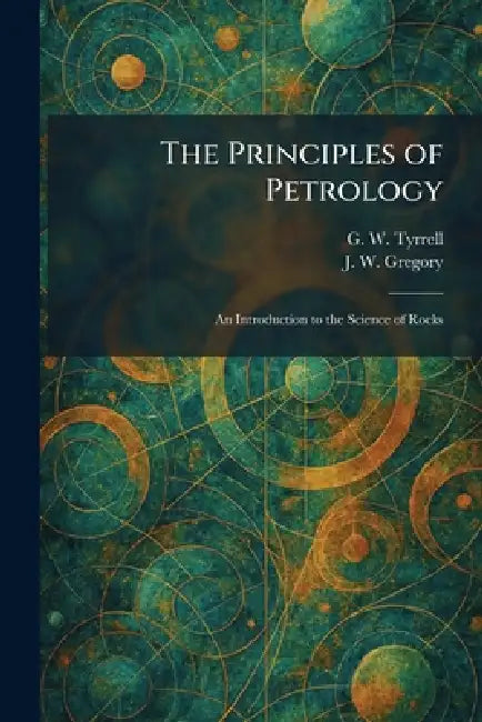 The Principles of Petrology: An Introduction to the Science of Rocks by G. W. Tyrrell, J. W. Gregory