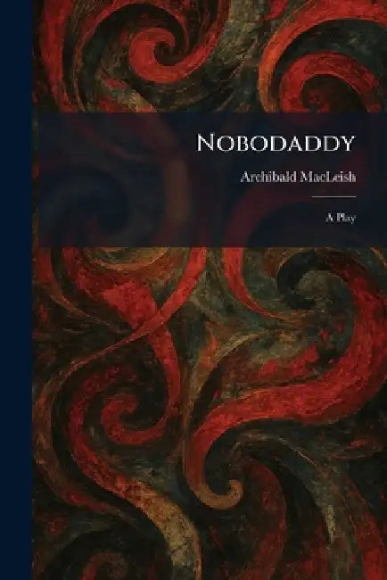 Nobodaddy: A Play by Archibald MacLeish