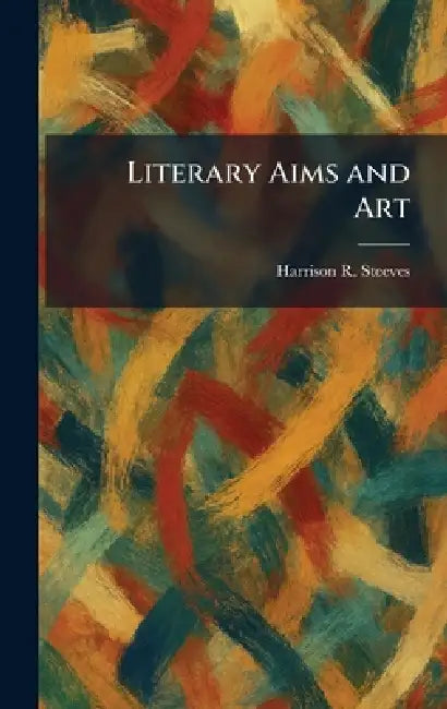 Literary Aims and Art by Harrison R. Steeves
