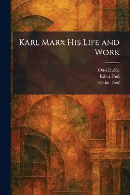 Karl Marx His Life and Work by Otto Ruhle, Eden Paul, Cedar Paul