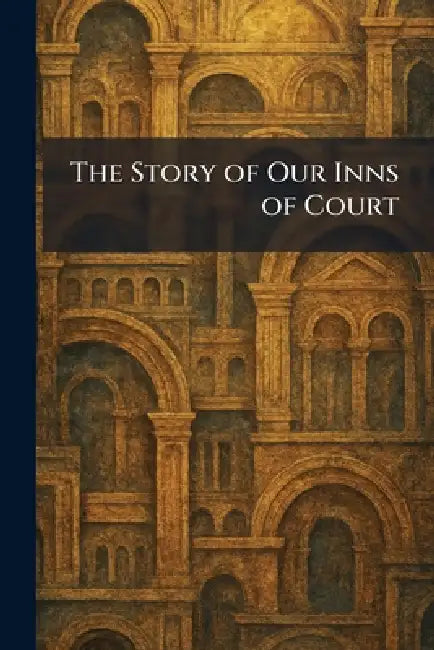 The Story of Our Inns of Court by G T Foulis