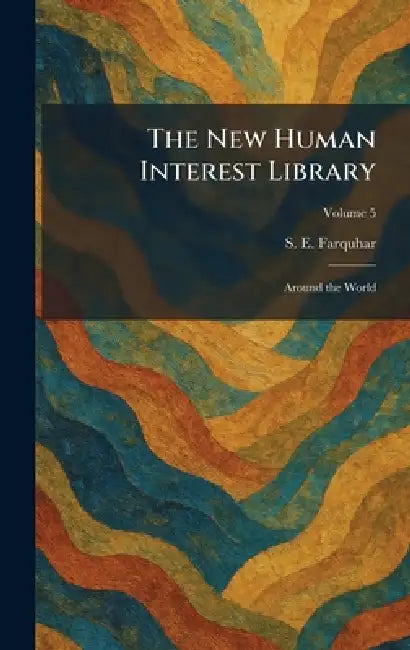 The New Human Interest Library: Around the World by S. E. Farquhar