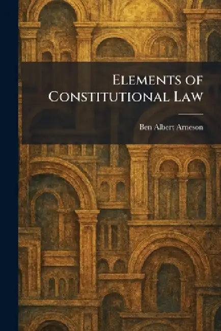 Elements of Constitutional Law by Ben Albert Arneson