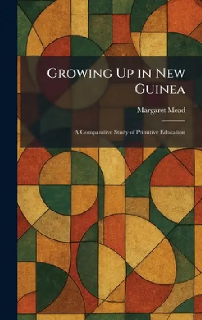 Growing Up in New Guinea: A Comparative Study of Primitive Education by Margaret Mead