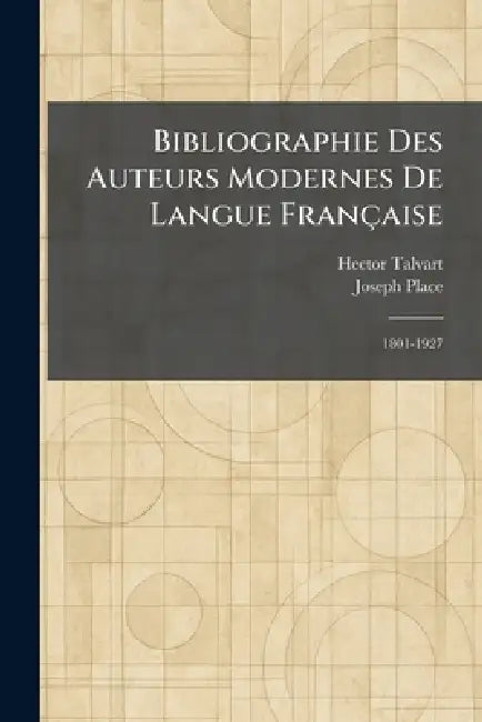 Bibliographie Des Auteurs Modernes De Langue Française: 1801-1927 by Hector Talvart, Joseph Place