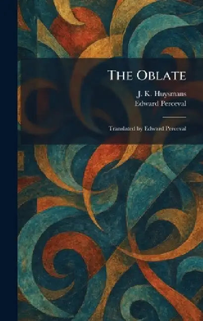 The Oblate: Translated by Edward Perceval by J. K. Huysmans, Edward Perceval