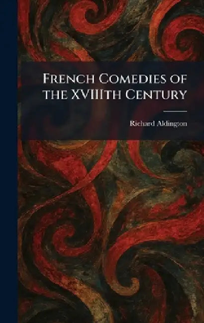 French Comedies of the XVIIIth Century by Richard Aldington