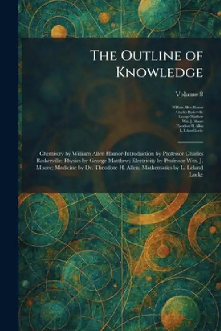 The Outline of Knowledge: Chemistry by William Allen Hamor-Introduction by Professor Charles Baskerville; Physics by George Matthew; Electricity by Pr by William Allen Hamor, Charles Baskerville, George Matthew
