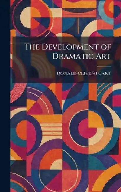 The Development of Dramatic Art by Donald Clive Stuart