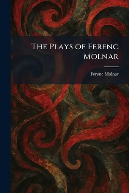 The Plays of Ferenc Molnar by Ferenc Molnar