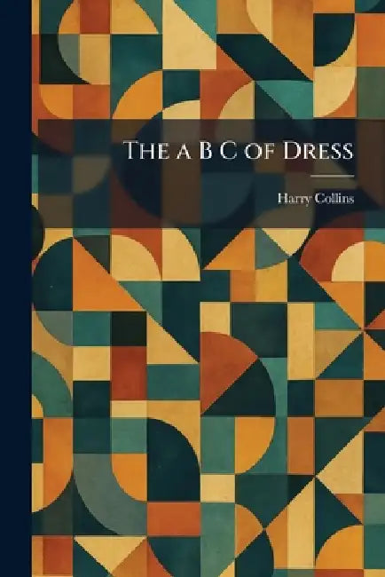 The a B C of Dress by Harry Collins