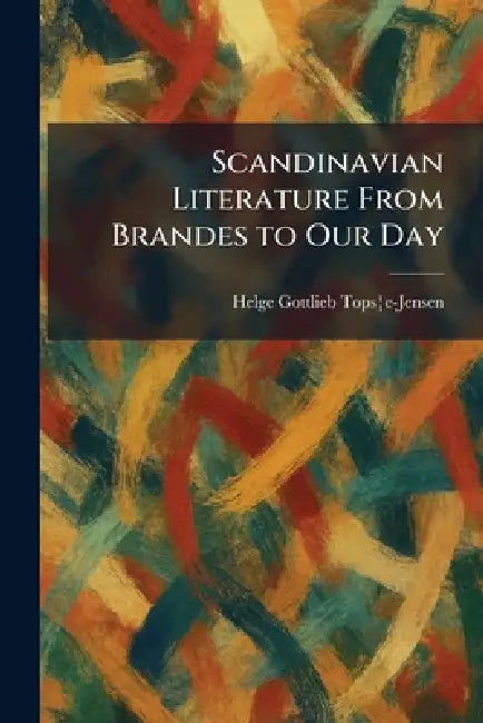 Scandinavian Literature From Brandes to Our Day by Helge Gottlieb Topsâ]e-Jensen