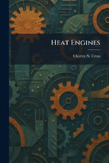 Heat Engines by Charles N. Cross