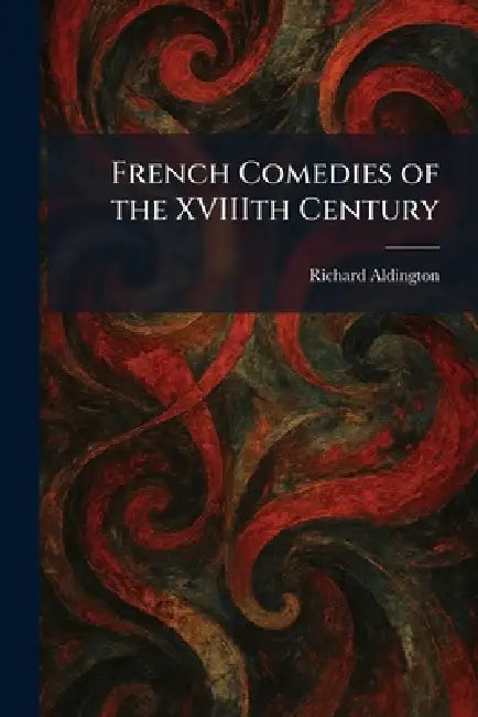 French Comedies of the XVIIIth Century by Richard Aldington