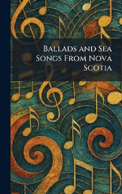 Ballads and Sea Songs From Nova Scotia by Harvard University Press