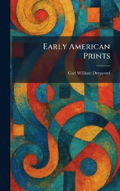 Early American Prints by Carl William Drepperd