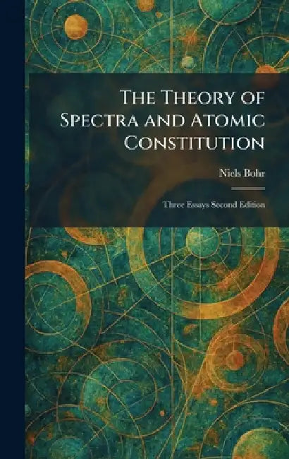 The Theory of Spectra and Atomic Constitution: Three Essays Second Edition by Niels Bohr