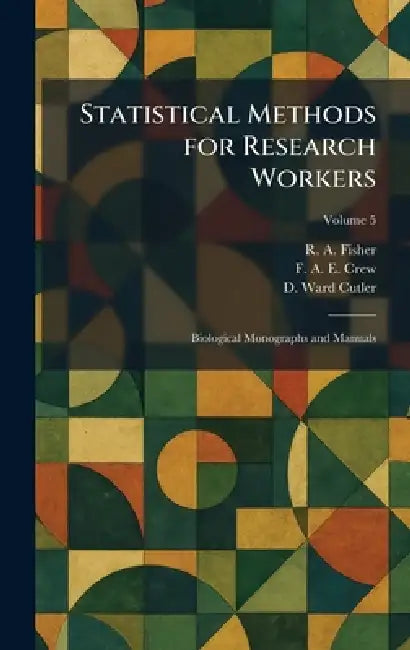Statistical Methods for Research Workers: Biological Monographs and Manuals by R. a. Fisher, F. A. E. Crew, D. Ward Cutler