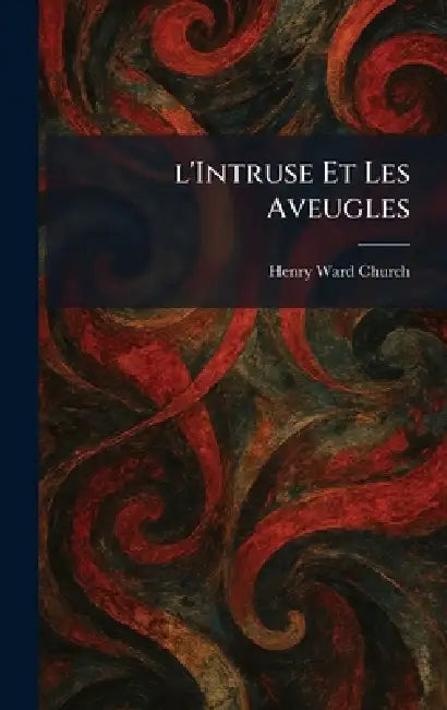 L'Intruse Et Les Aveugles by Henry Ward Church