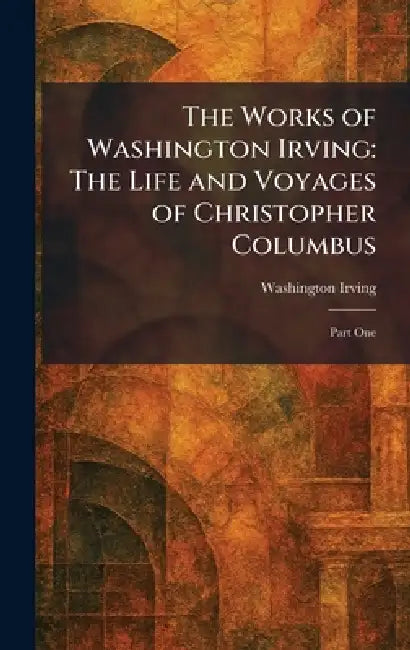 The Works of Washington Irving: The Life and Voyages of Christopher Columbus: Part One by Washington Irving